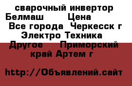 сварочный инвертор Белмаш-280 › Цена ­ 4 000 - Все города, Черкесск г. Электро-Техника » Другое   . Приморский край,Артем г.